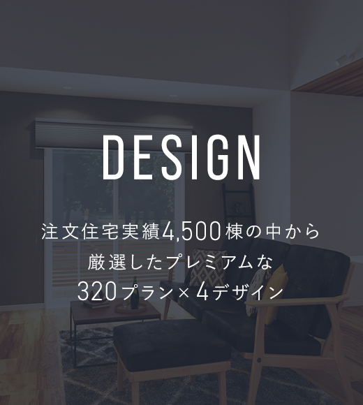 DESIGN/注文住宅実績4,500棟の中から厳選したプレミアムな320プラン×4デザイン